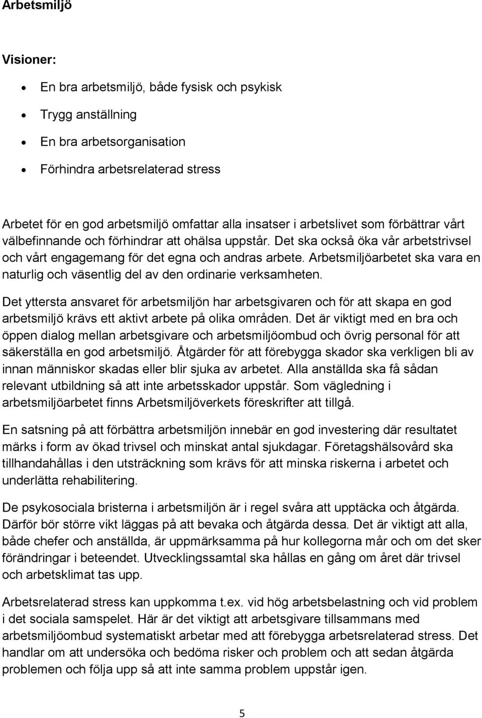 Arbetsmiljöarbetet ska vara en naturlig och väsentlig del av den ordinarie verksamheten.