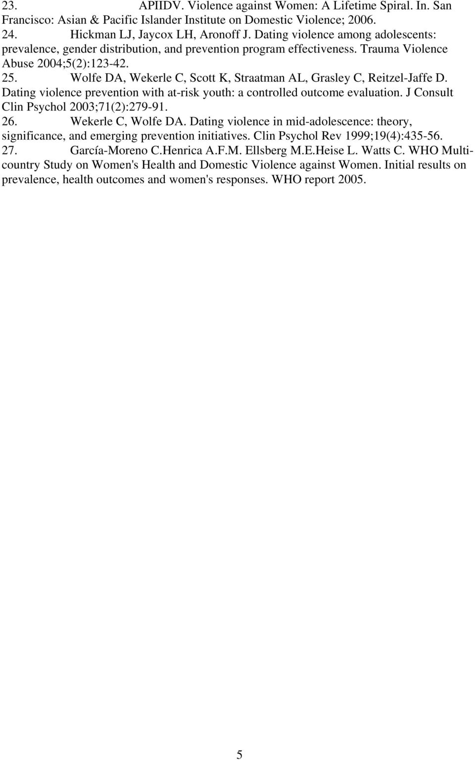 Wolfe DA, Wekerle C, Scott K, Straatman AL, Grasley C, Reitzel-Jaffe D. Dating violence prevention with at-risk youth: a controlled outcome evaluation. J Consult Clin Psychol 2003;71(2):279-91. 26.