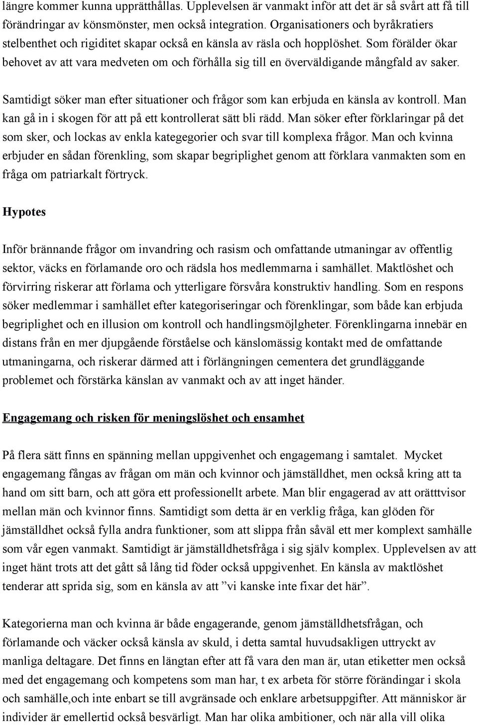 Som förälder ökar behovet av att vara medveten om och förhålla sig till en överväldigande mångfald av saker. Samtidigt söker man efter situationer och frågor som kan erbjuda en känsla av kontroll.