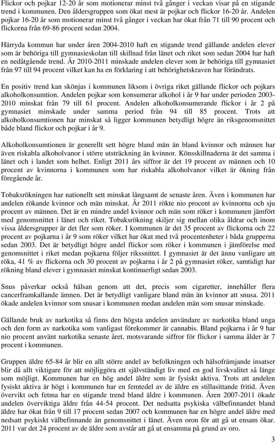 Härryda kommun har under åren 2004-2010 haft en stigande trend gällande andelen elever som är behöriga till gymnasieskolan till skillnad från länet och riket som sedan 2004 har haft en nedåtgående