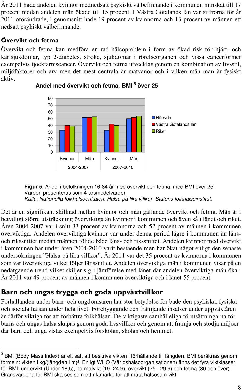 Övervikt och fetma Övervikt och fetma kan medföra en rad hälsoproblem i form av ökad risk för hjärt- och kärlsjukdomar, typ 2-diabetes, stroke, sjukdomar i rörelseorganen och vissa cancerformer