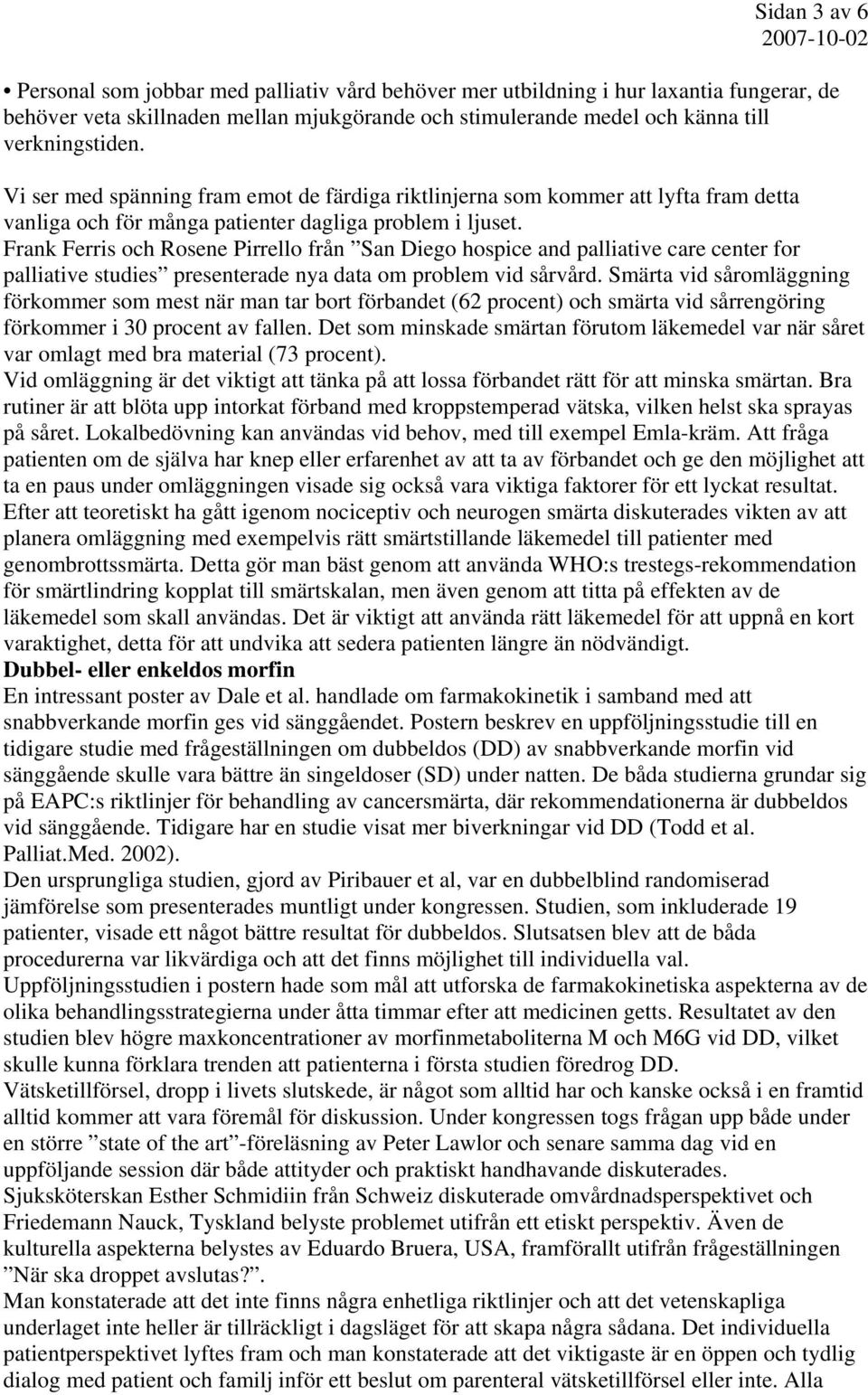 Frank Ferris och Rosene Pirrello från San Diego hospice and palliative care center for palliative studies presenterade nya data om problem vid sårvård.