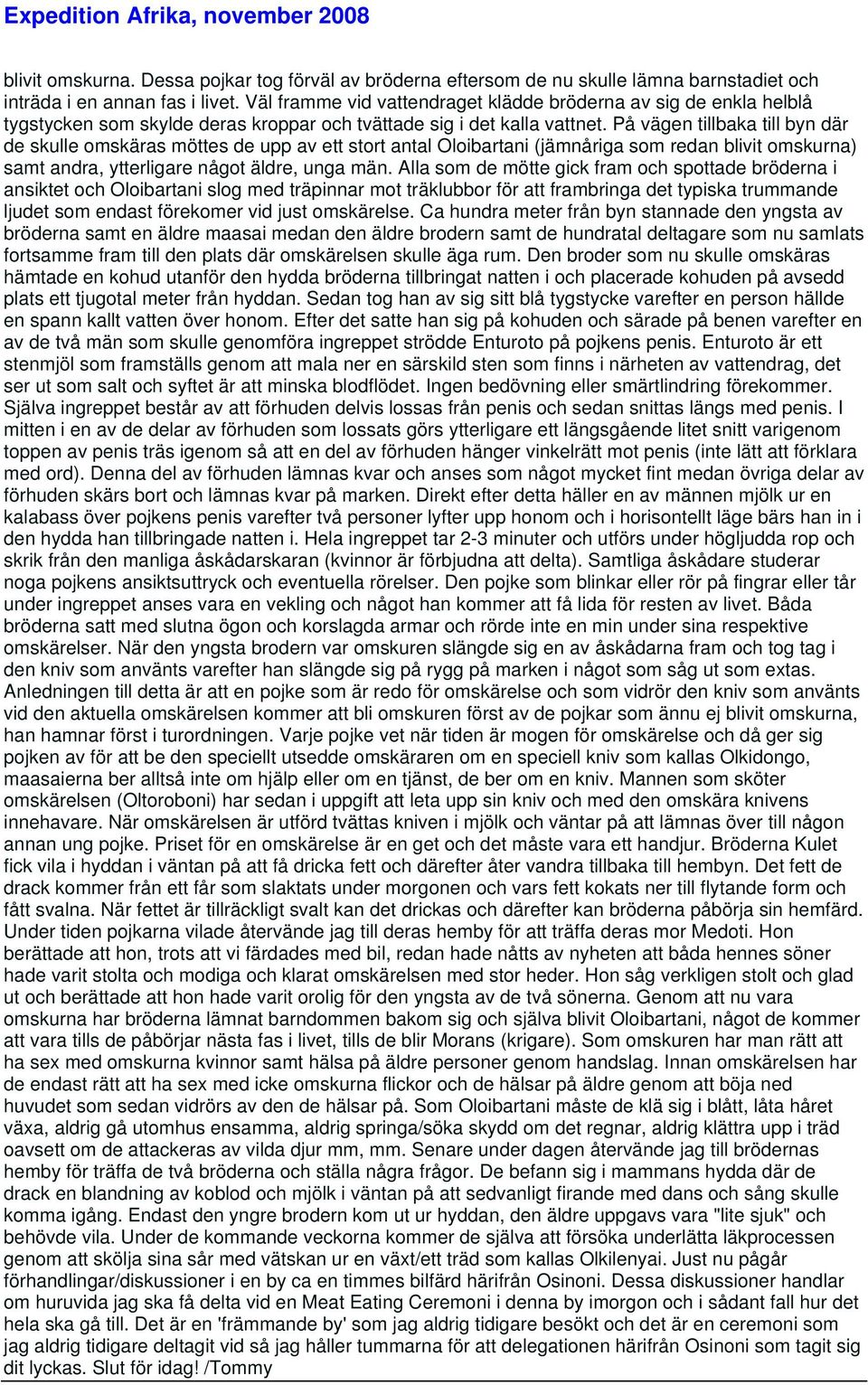 På vägen tillbaka till byn där de skulle omskäras möttes de upp av ett stort antal Oloibartani (jämnåriga som redan blivit omskurna) samt andra, ytterligare något äldre, unga män.