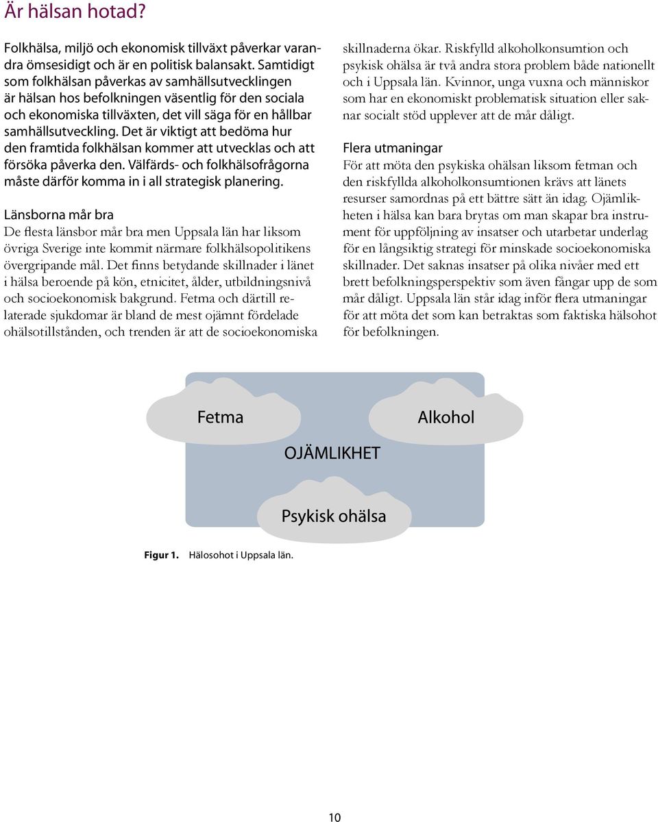 Det är viktigt att bedöma hur den framtida folkhälsan kommer att utvecklas och att försöka påverka den. Välfärds- och folkhälsofrågorna måste därför komma in i all strategisk planering.