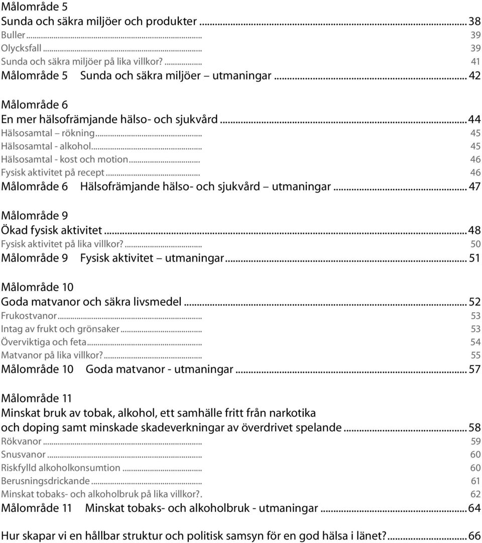 .. 46 Målområde 6 Hälsofrämjande hälso- och sjukvård utmaningar... 47 Målområde 9 Ökad fysisk aktivitet...48 Fysisk aktivitet på lika villkor?... 50 Målområde 9 Fysisk aktivitet utmaningar.