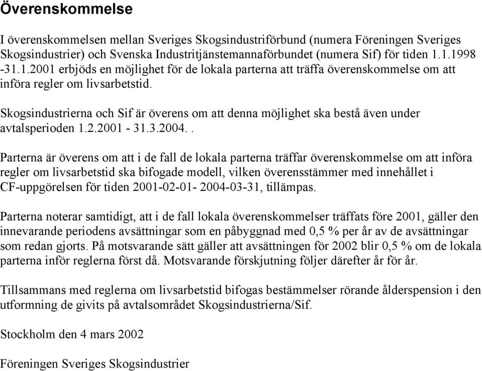 Skogsindustrierna och Sif är överens om att denna möjlighet ska bestå även under avtalsperioden 1.2.2001-31.3.2004.