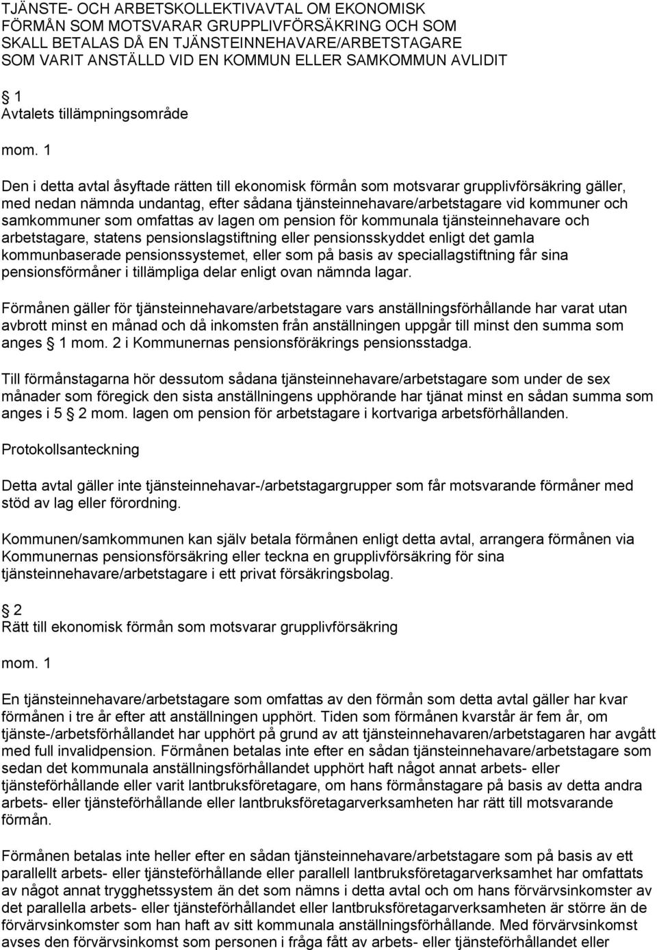 tjänsteinnehavare/arbetstagare vid kommuner och samkommuner som omfattas av lagen om pension för kommunala tjänsteinnehavare och arbetstagare, statens pensionslagstiftning eller pensionsskyddet