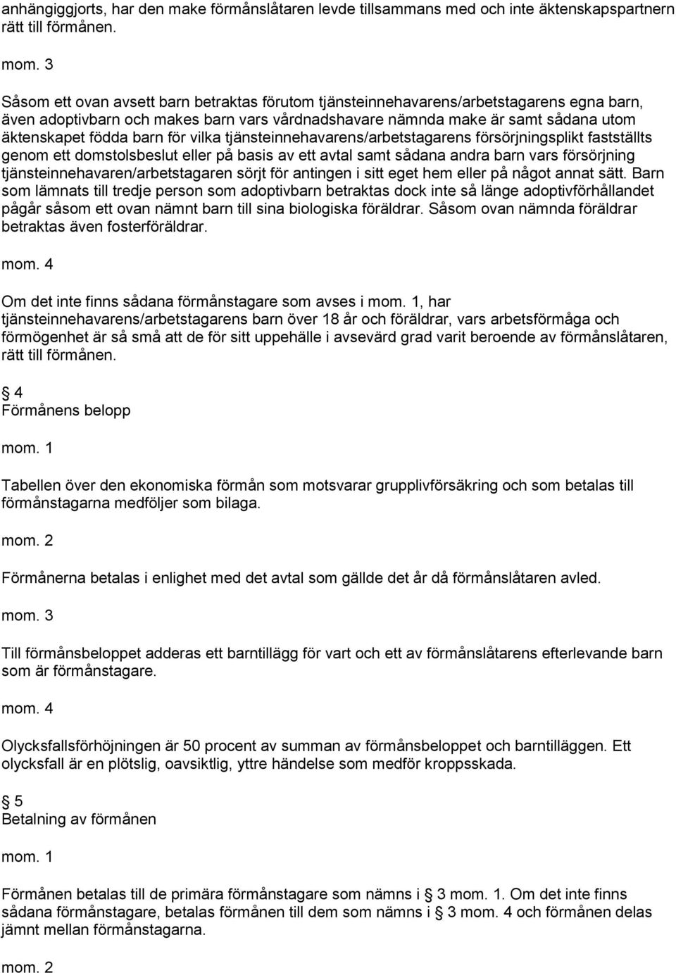 för vilka tjänsteinnehavarens/arbetstagarens försörjningsplikt fastställts genom ett domstolsbeslut eller på basis av ett avtal samt sådana andra barn vars försörjning