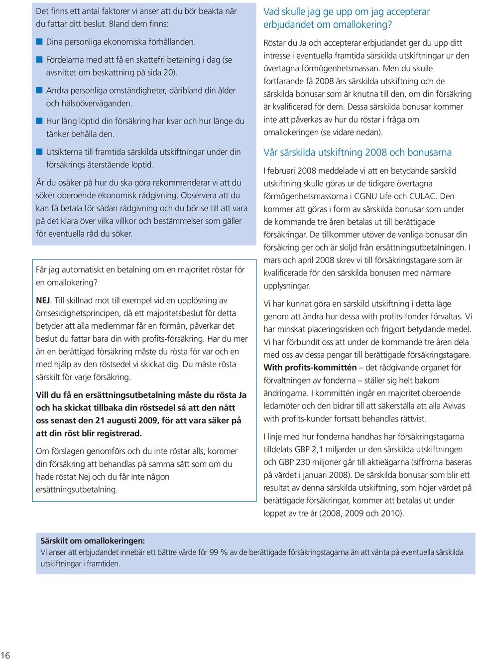 Hur lång löptid din försäkring har kvar och hur länge du tänker behålla den. Utsikterna till framtida särskilda utskiftningar under din försäkrings återstående löptid.