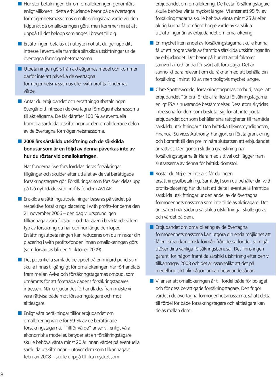 Ersättningen betalas ut i utbyte mot att du ger upp ditt intresse i eventuella framtida särskilda utskiftningar ur de övertagna förmögenhetsmassorna.