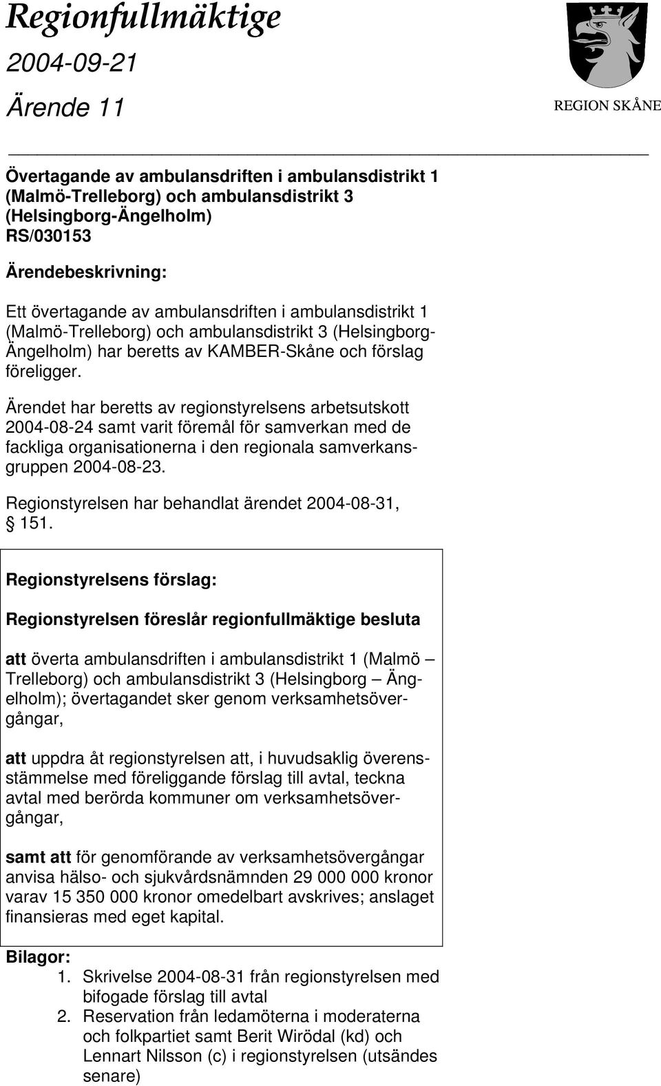 Ärendet har beretts av regionstyrelsens arbetsutskott 2004-08-24 samt varit föremål för samverkan med de fackliga organisationerna i den regionala samverkansgruppen 2004-08-23.