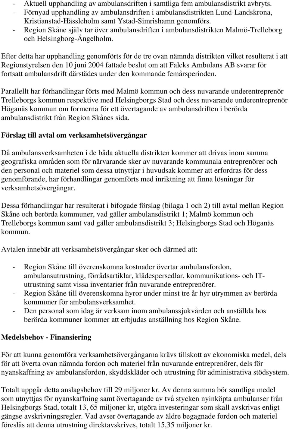 - Region Skåne själv tar över ambulansdriften i ambulansdistrikten Malmö-Trelleborg och Helsingborg-Ängelholm.