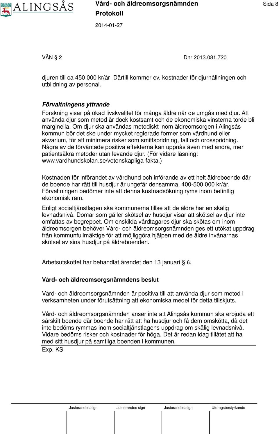 Om djur ska användas metodiskt inom äldreomsorgen i Alingsås kommun bör det ske under mycket reglerade former som vårdhund eller akvarium, för att minimera risker som smittspridning, fall och