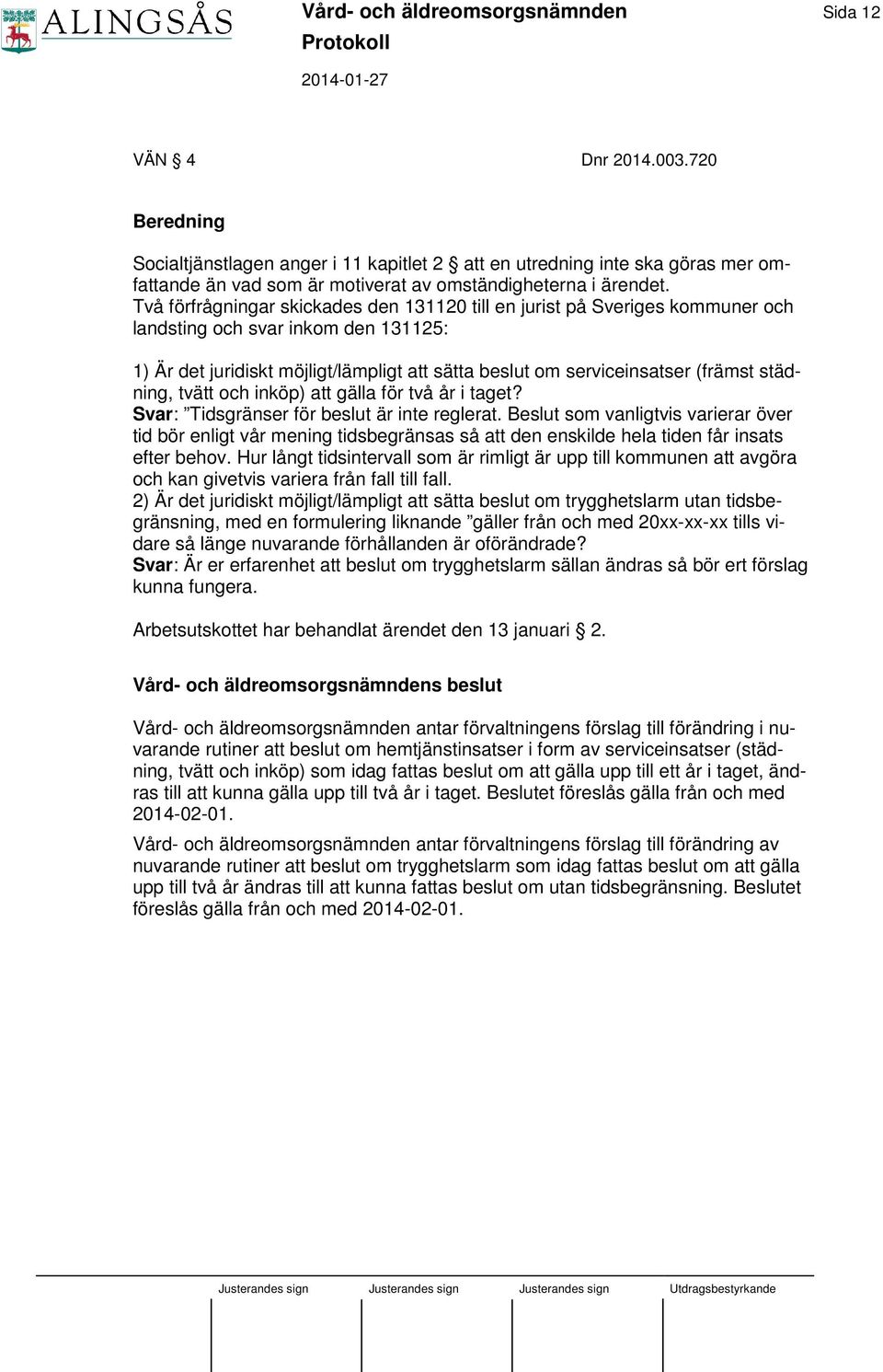 Två förfrågningar skickades den 131120 till en jurist på Sveriges kommuner och landsting och svar inkom den 131125: 1) Är det juridiskt möjligt/lämpligt att sätta beslut om serviceinsatser (främst