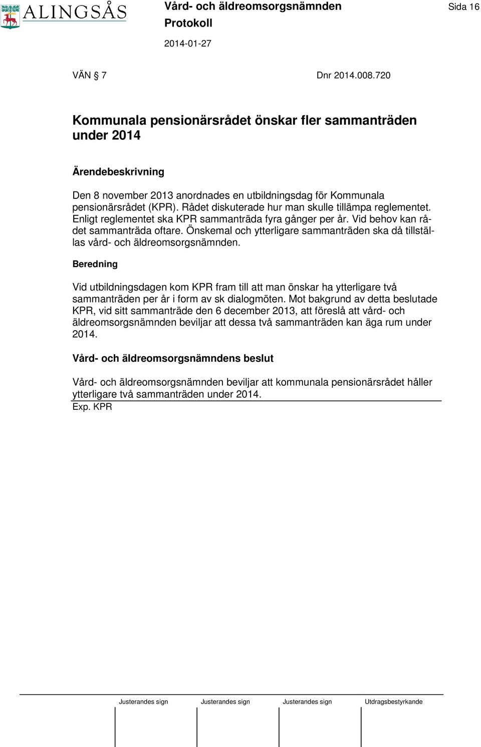 Rådet diskuterade hur man skulle tillämpa reglementet. Enligt reglementet ska KPR sammanträda fyra gånger per år. Vid behov kan rådet sammanträda oftare.