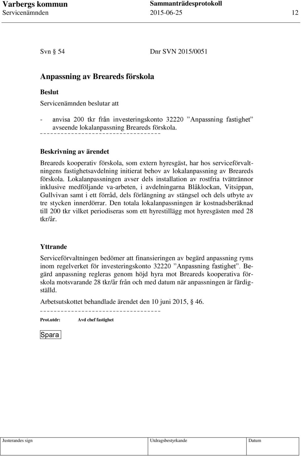 Lokalanpassningen avser dels installation av rostfria tvättrännor inklusive medföljande va-arbeten, i avdelningarna Blåklockan, Vitsippan, Gullvivan samt i ett förråd, dels förlängning av stängsel