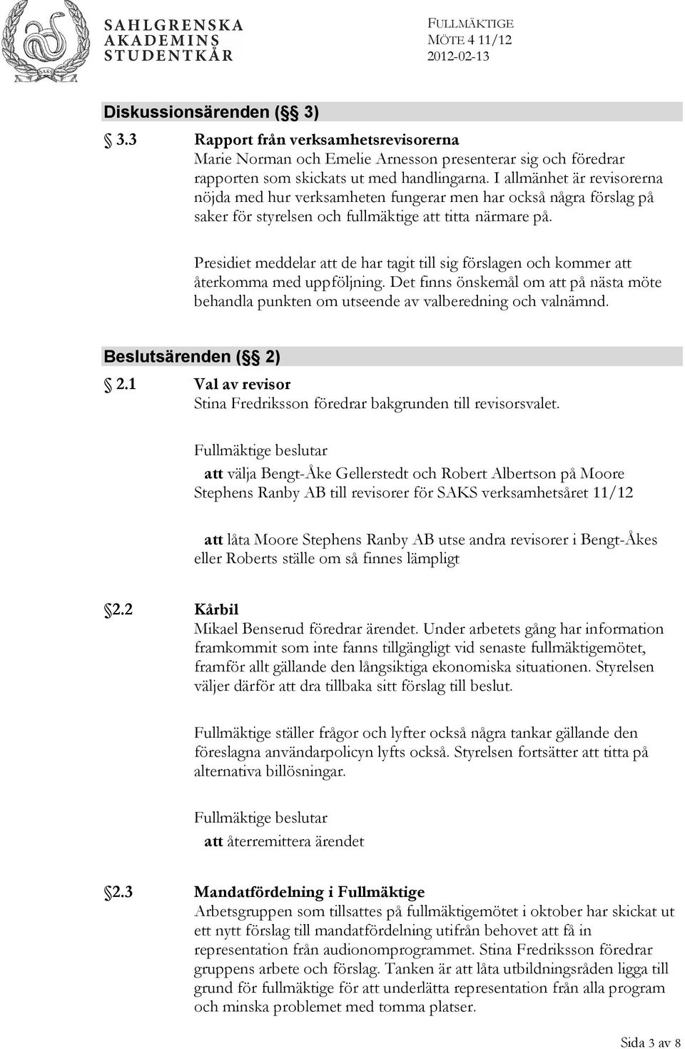 Presidiet meddelar att de har tagit till sig förslagen och kommer att återkomma med uppföljning. Det finns önskemål om att på nästa möte behandla punkten om utseende av valberedning och valnämnd.