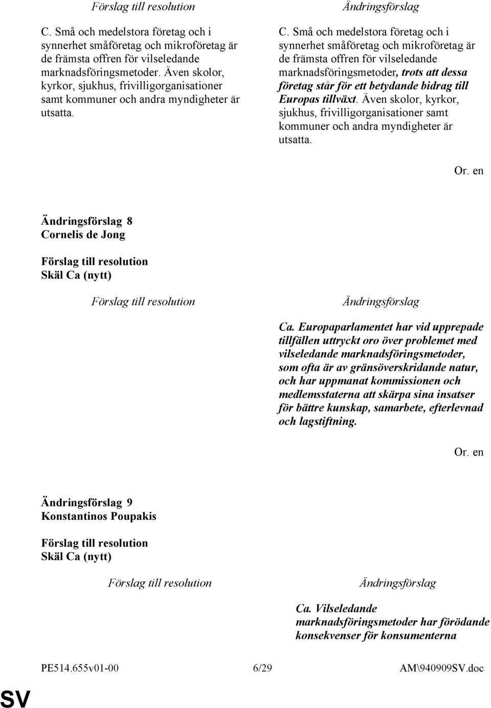 Små och medelstora företag och i synnerhet småföretag och mikroföretag är de främsta offren för vilseledande marknadsföringsmetoder, trots att dessa företag står för ett betydande bidrag till Europas