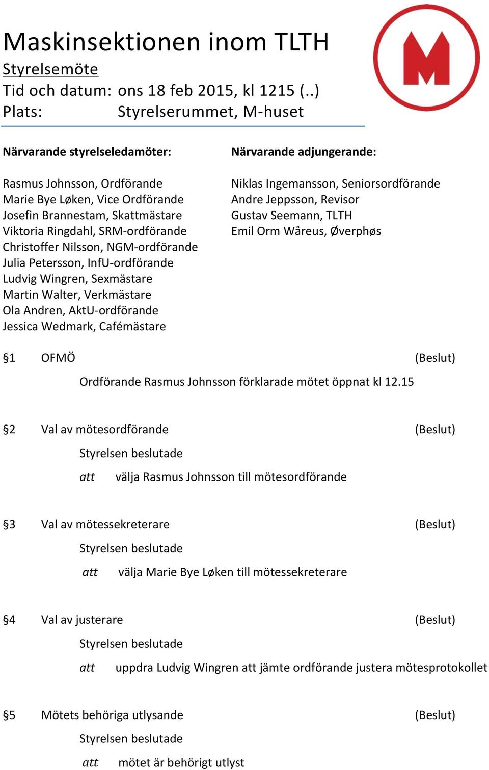 Christoffer Nilsson, NGM- ordförande Julia Petersson, InfU- ordförande Ludvig Wingren, Sexmästare Martin Walter, Verkmästare Ola Andren, AktU- ordförande Jessica Wedmark, Cafémästare Närvarande