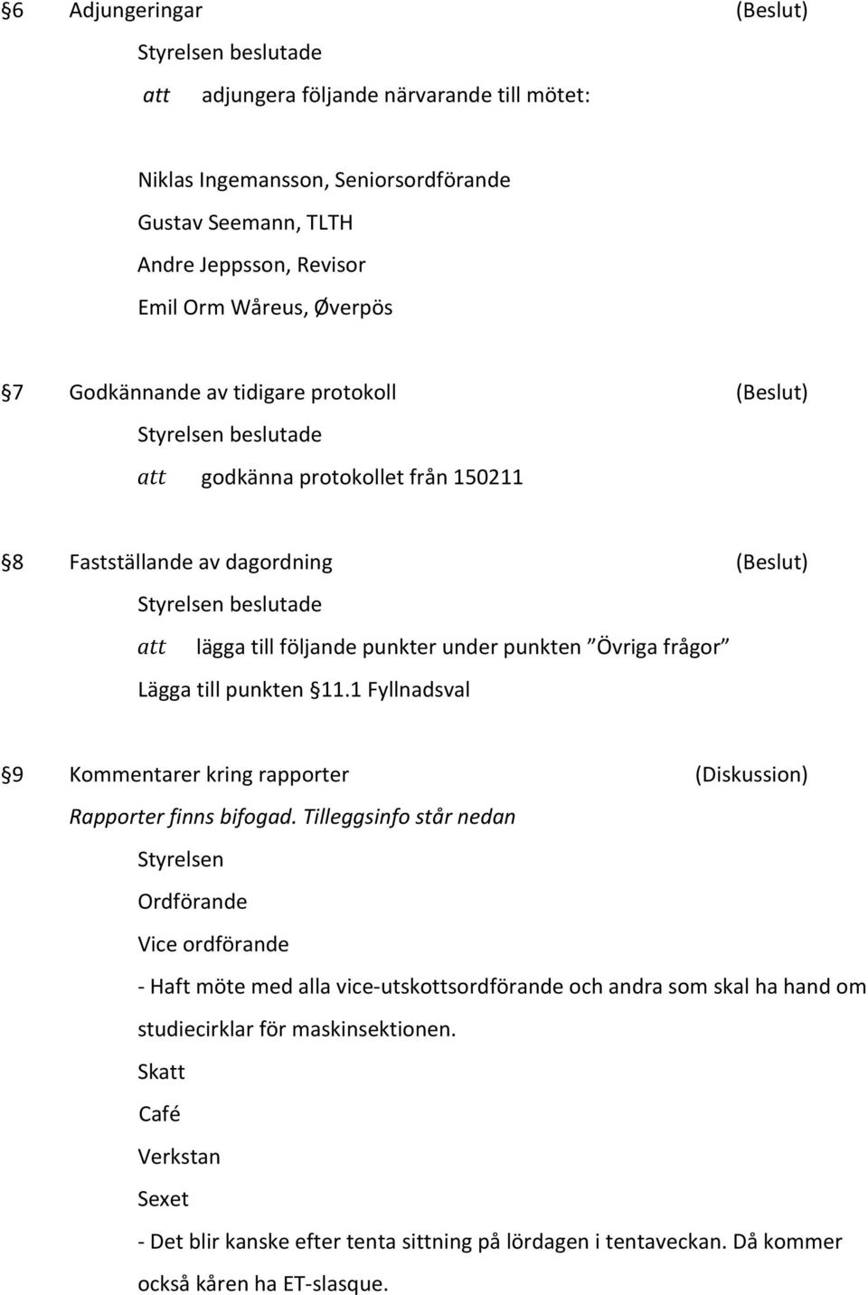 punkten 11.1 Fyllnadsval 9 Kommentarer kring rapporter (Diskussion) Rapporter finns bifogad.