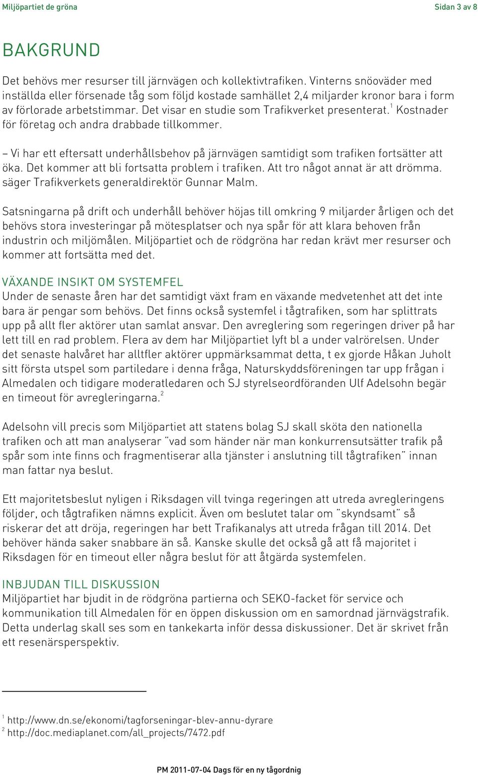 1 Kostnader för företag och andra drabbade tillkommer. Vi har ett eftersatt underhållsbehov på järnvägen samtidigt som trafiken fortsätter att öka. Det kommer att bli fortsatta problem i trafiken.