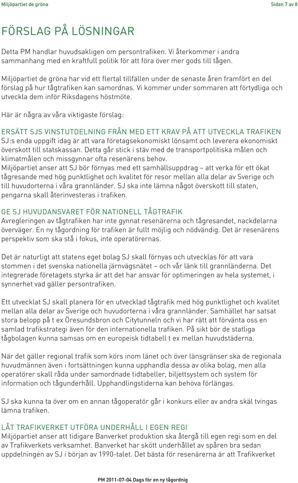 Miljöpartiet de gröna har vid ett flertal tillfällen under de senaste åren framfört en del förslag på hur tågtrafiken kan samordnas.