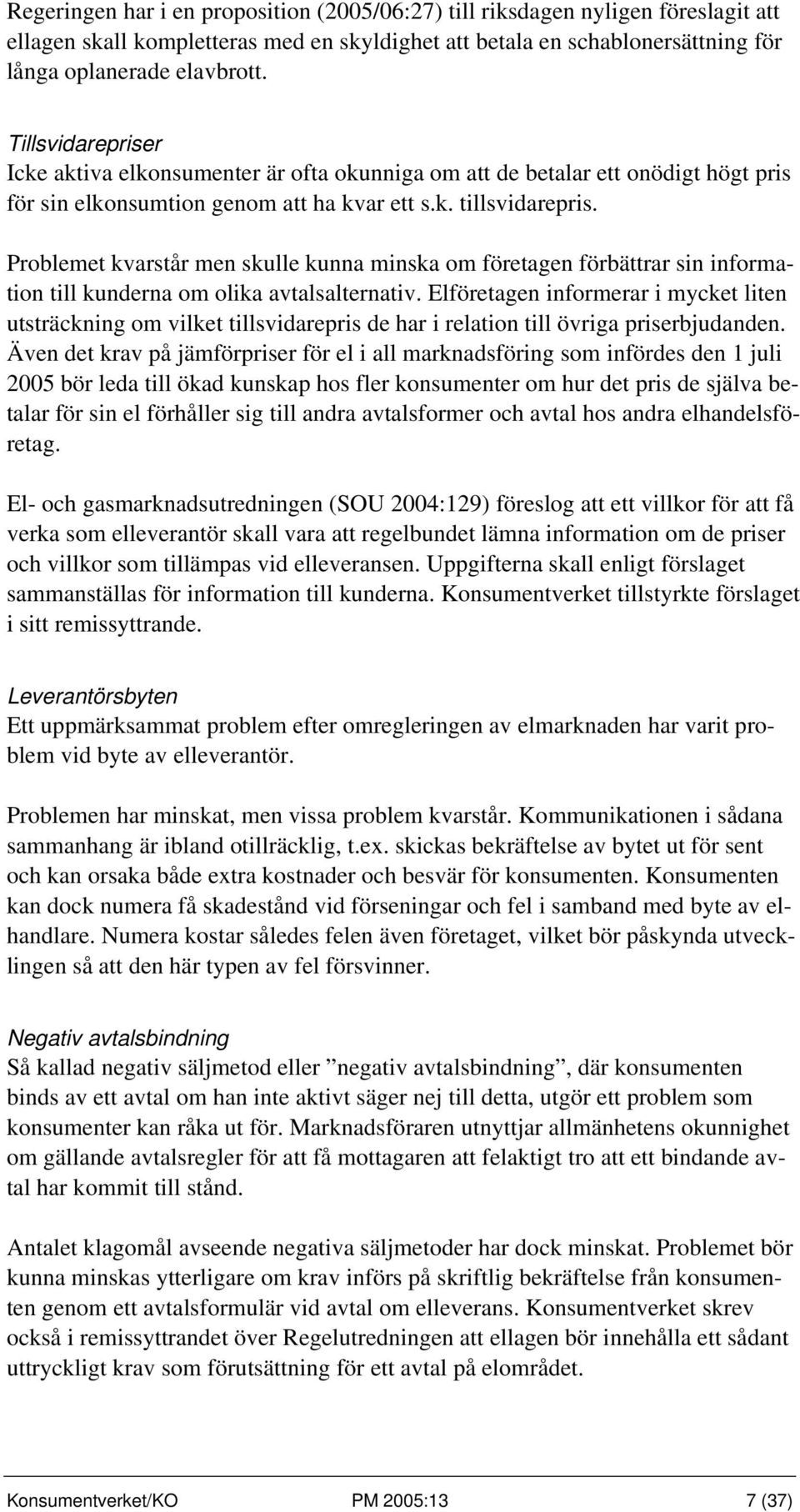 Problemet kvarstår men skulle kunna minska om företagen förbättrar sin information till kunderna om olika avtalsalternativ.