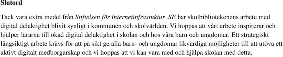 Vi hoppas att vårt arbete inspirerar och hjälper lärarna till ökad digital delaktighet i skolan och hos våra barn och ungdomar.