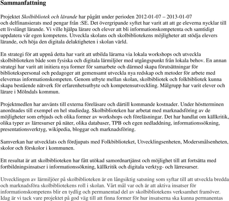 Utveckla skolans och skolbibliotekens möjligheter att stödja elevers lärande, och höja den digitala delaktigheten i skolan värld.