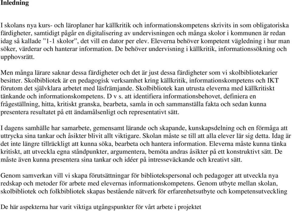 De behöver undervisning i källkritik, informationssökning och upphovsrätt. Men många lärare saknar dessa färdigheter och det är just dessa färdigheter som vi skolbibliotekarier besitter.