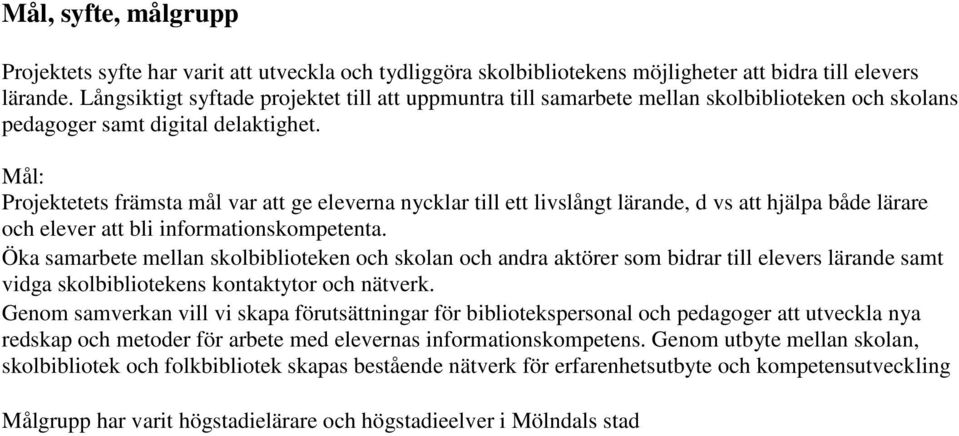 Mål: Projektetets främsta mål var att ge eleverna nycklar till ett livslångt lärande, d vs att hjälpa både lärare och elever att bli informationskompetenta.