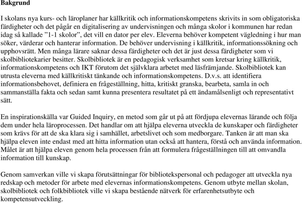 De behöver undervisning i källkritik, informationssökning och upphovsrätt. Men många lärare saknar dessa färdigheter och det är just dessa färdigheter som vi skolbibliotekarier besitter.