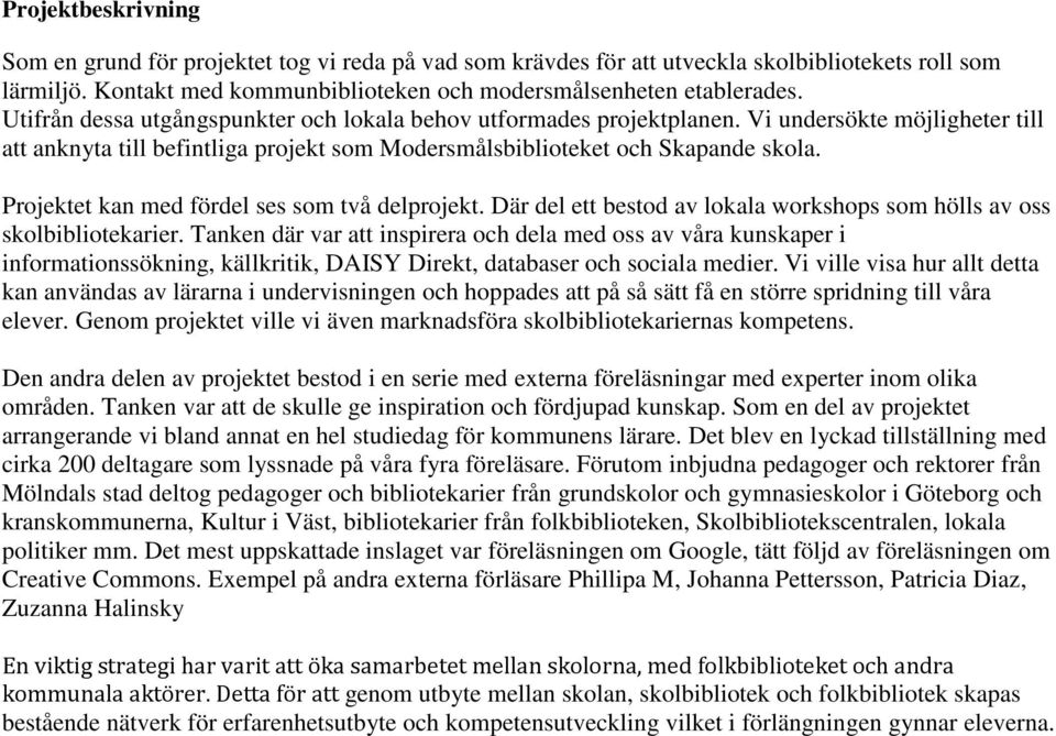 Projektet kan med fördel ses som två delprojekt. Där del ett bestod av lokala workshops som hölls av oss skolbibliotekarier.