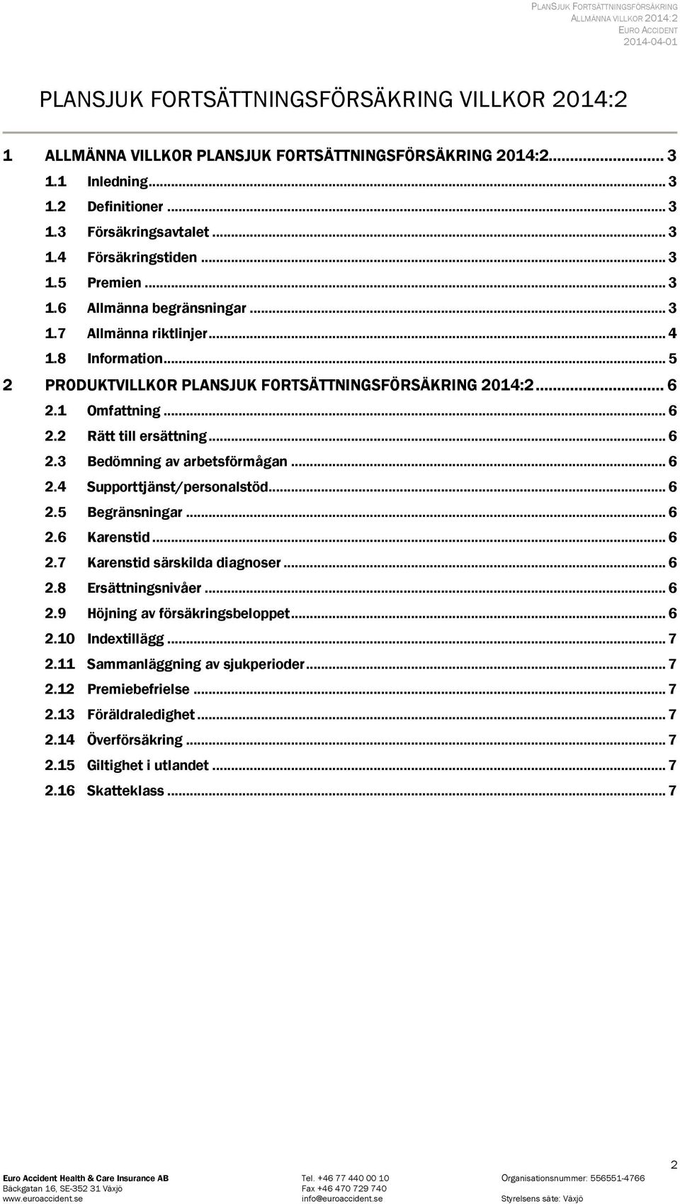 .. 6 2.3 Bedömning av arbetsförmågan... 6 2.4 Supporttjänst/personalstöd... 6 2.5 Begränsningar... 6 2.6 Karenstid... 6 2.7 Karenstid särskilda diagnoser... 6 2.8 Ersättningsnivåer... 6 2.9 Höjning av försäkringsbeloppet.