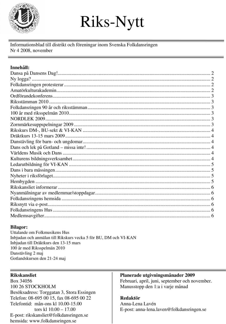 .. 3 Rikskurs DM-, BU-sekt & VI-KAN... 4 Dräktkurs 13-15 mars 2009... 4 Danstävling för barn- och ungdomar... 4 Dans och lek på Gotland missa inte!... 4 Världens Musik och Dans.