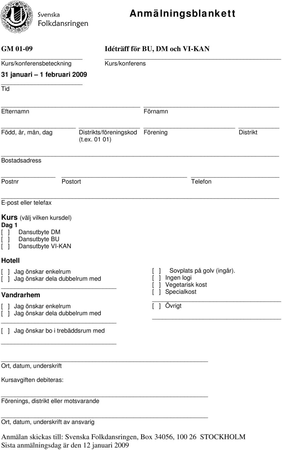 01 01) Bostadsadress Postnr Postort Telefon E-post eller telefax Kurs (välj vilken kursdel) Dag 1 [ ] Dansutbyte DM [ ] Dansutbyte BU [ ] Dansutbyte VI-KAN Hotell [ ] Jag önskar enkelrum [ ] Jag