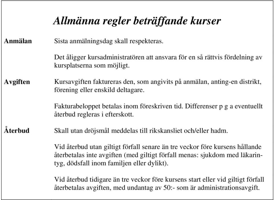 Differenser p g a eventuellt återbud regleras i efterskott. Återbud Skall utan dröjsmål meddelas till rikskansliet och/eller hadm.