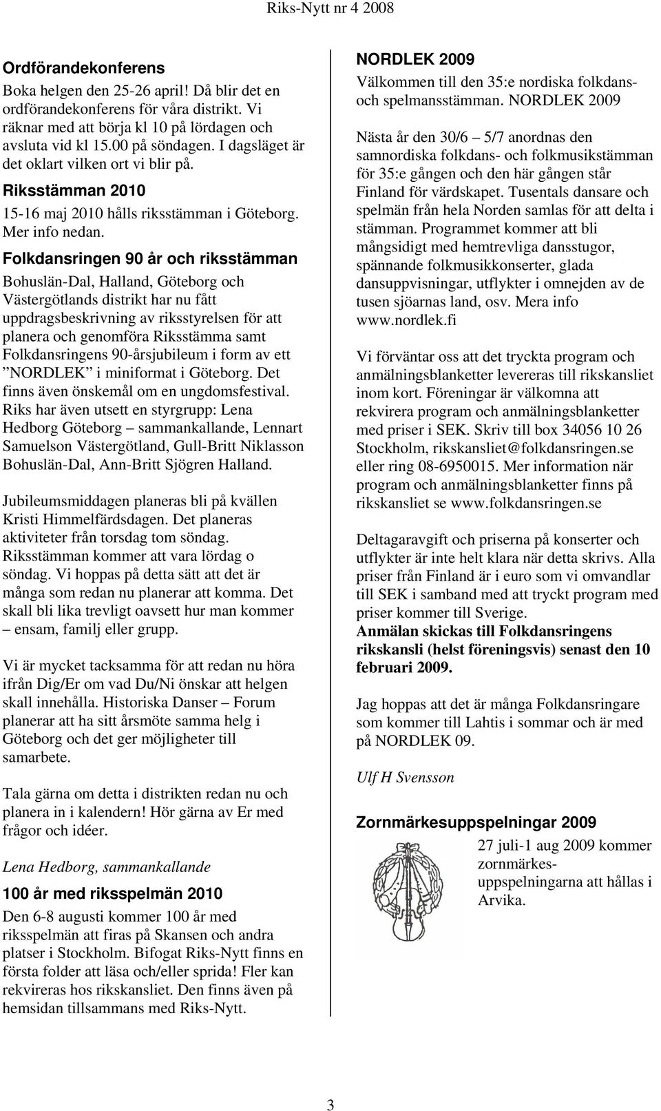 Folkdansringen 90 år och riksstämman Bohuslän-Dal, Halland, Göteborg och Västergötlands distrikt har nu fått uppdragsbeskrivning av riksstyrelsen för att planera och genomföra Riksstämma samt