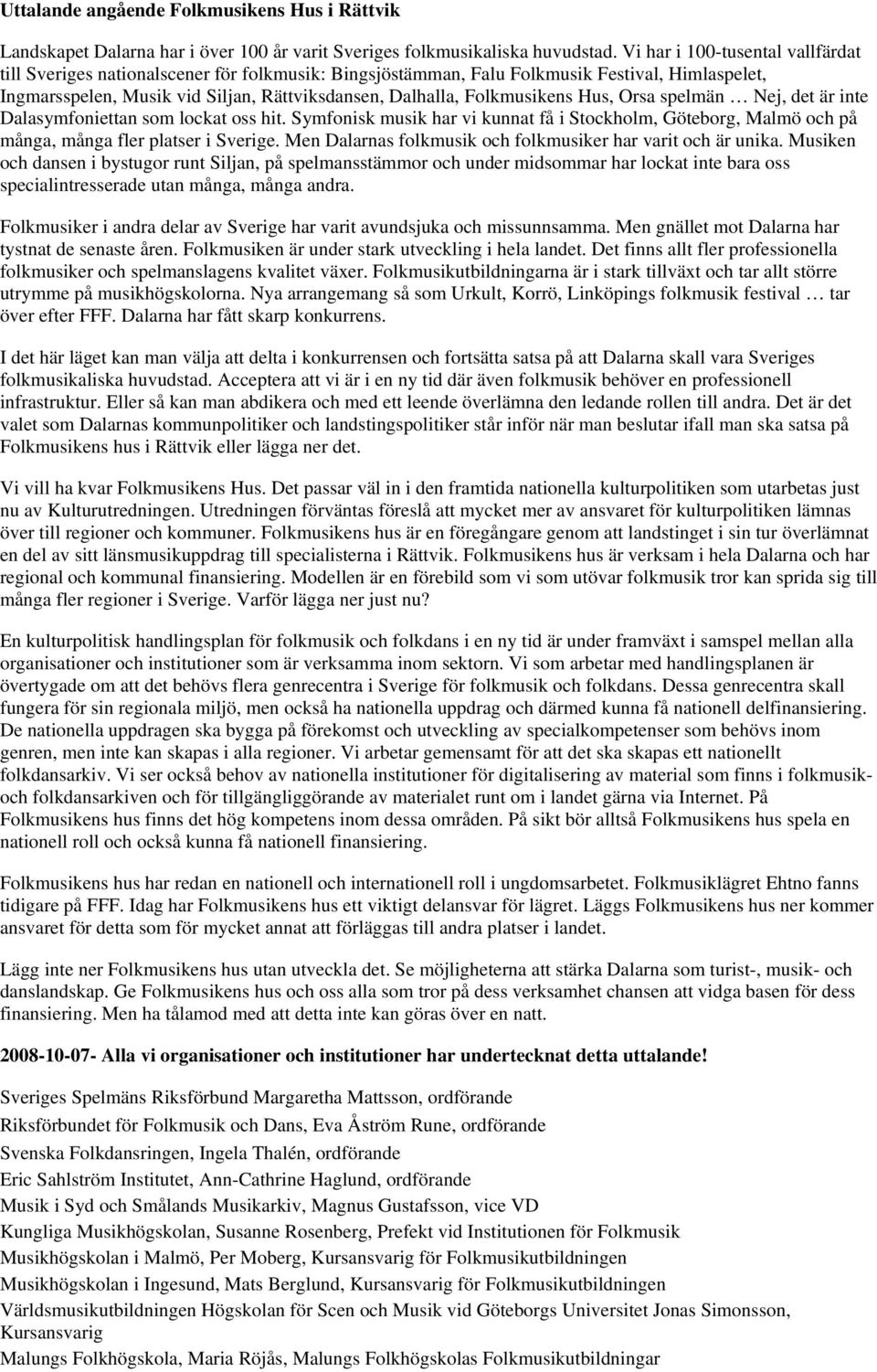 Folkmusikens Hus, Orsa spelmän Nej, det är inte Dalasymfoniettan som lockat oss hit. Symfonisk musik har vi kunnat få i Stockholm, Göteborg, Malmö och på många, många fler platser i Sverige.