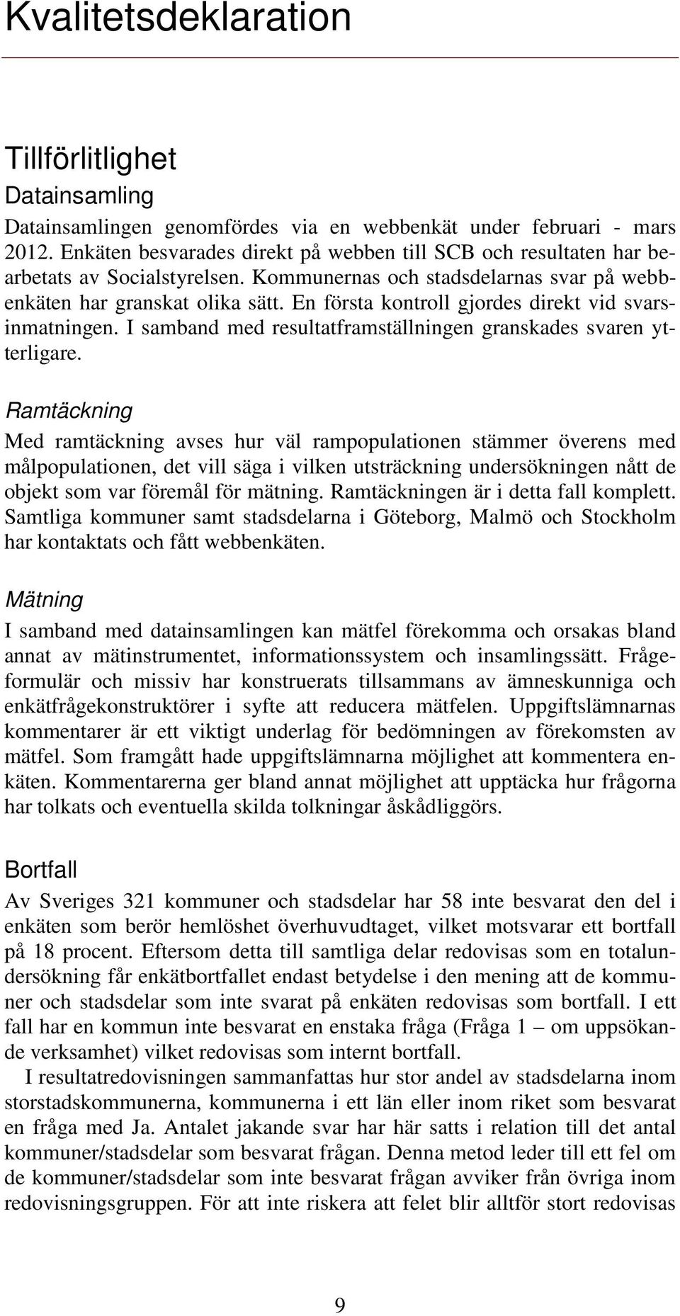 En första kontroll gjordes direkt vid svarsinmatningen. I samband med resultatframställningen granskades svaren ytterligare.