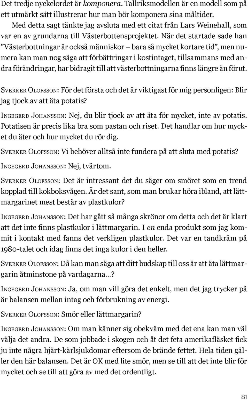 När det startade sade han Västerbottningar är också människor bara så mycket kortare tid, men numera kan man nog säga att förbättringar i kostintaget, tillsammans med andra förändringar, har bidragit