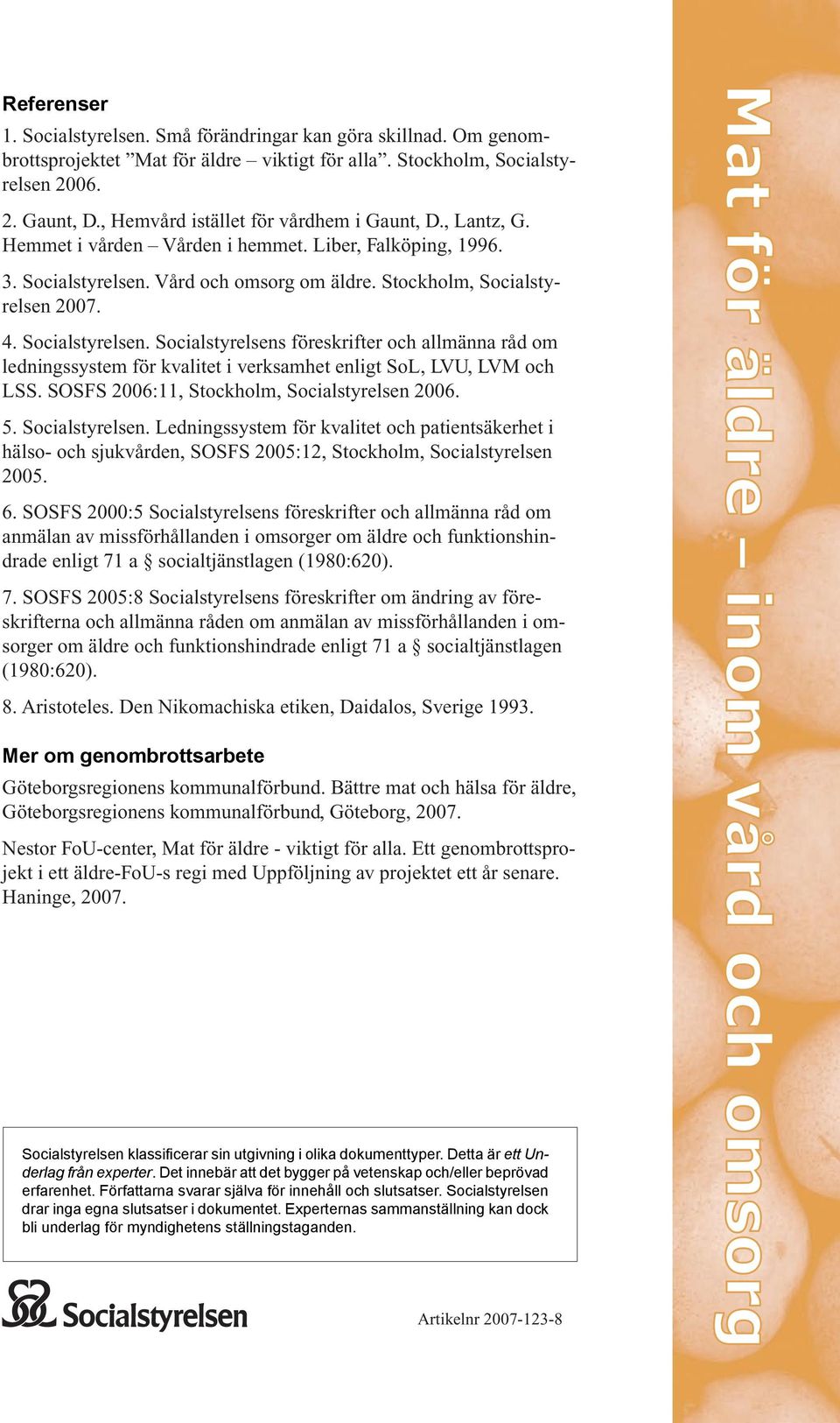 Socialstyrelsen. Socialstyrelsens föreskrifter och allmänna råd om ledningssystem för kvalitet i verksamhet enligt SoL, LVU, LVM och LSS. SOSFS 2006:11, Stockholm, Socialstyrelsen 2006. 5.