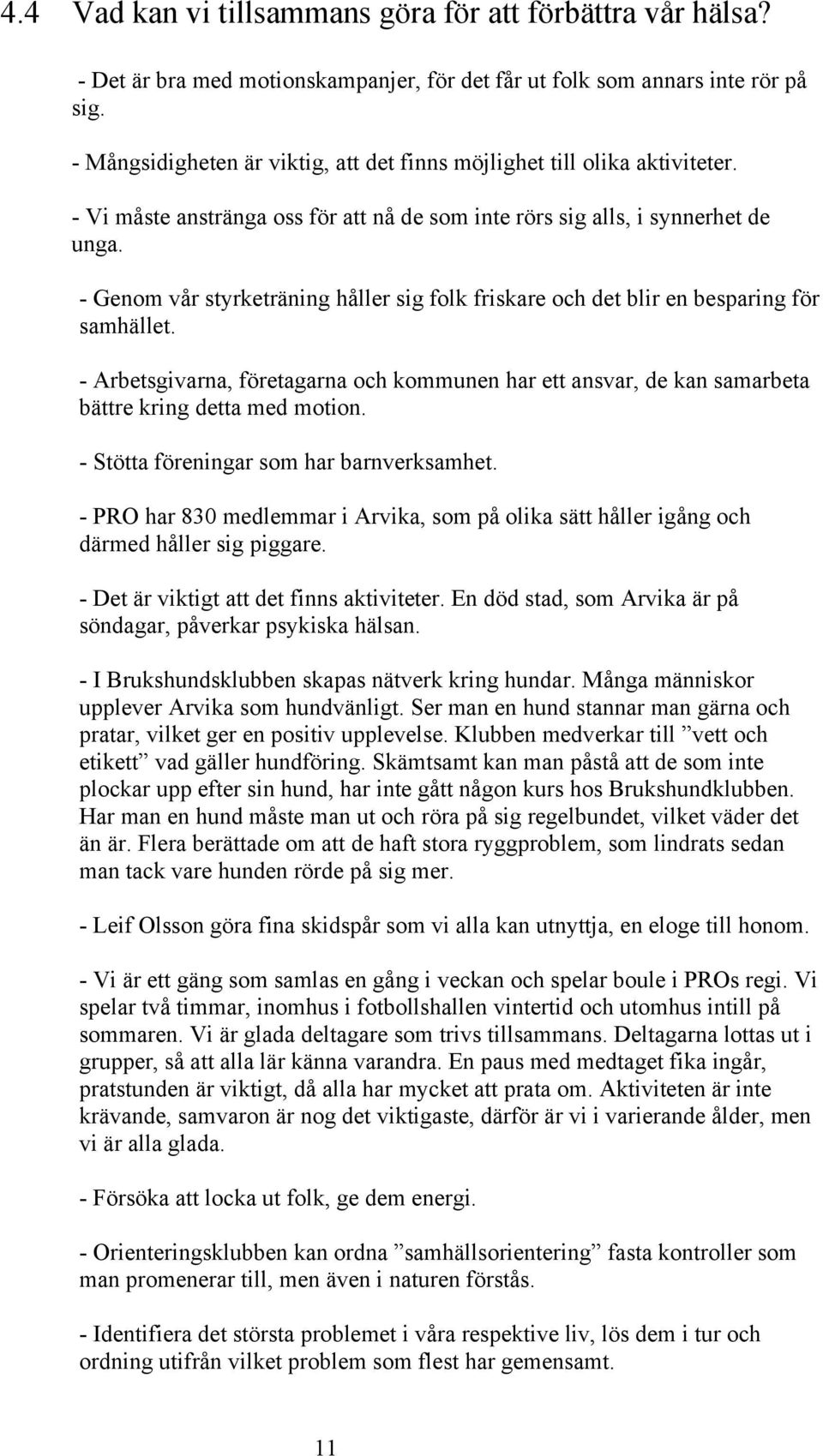 - Genom vår styrketräning håller sig folk friskare och det blir en besparing för samhället. - Arbetsgivarna, företagarna och kommunen har ett ansvar, de kan samarbeta bättre kring detta med motion.