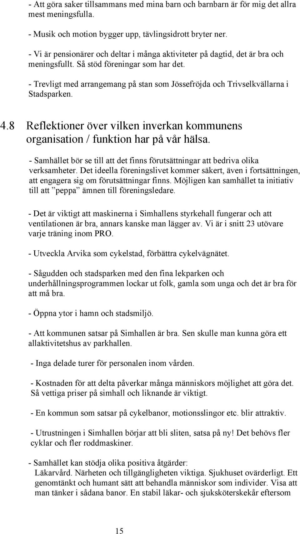 - Trevligt med arrangemang på stan som Jössefröjda och Trivselkvällarna i Stadsparken. 4.8 Reflektioner över vilken inverkan kommunens organisation / funktion har på vår hälsa.