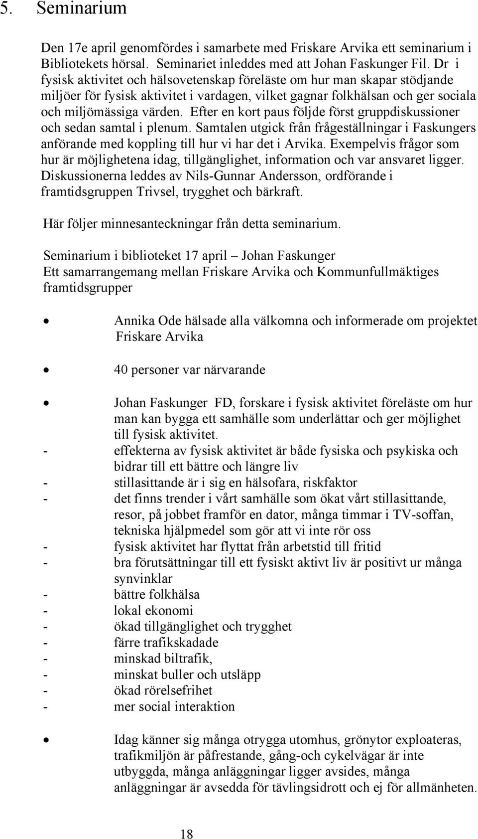 Efter en kort paus följde först gruppdiskussioner och sedan samtal i plenum. Samtalen utgick från frågeställningar i Faskungers anförande med koppling till hur vi har det i Arvika.