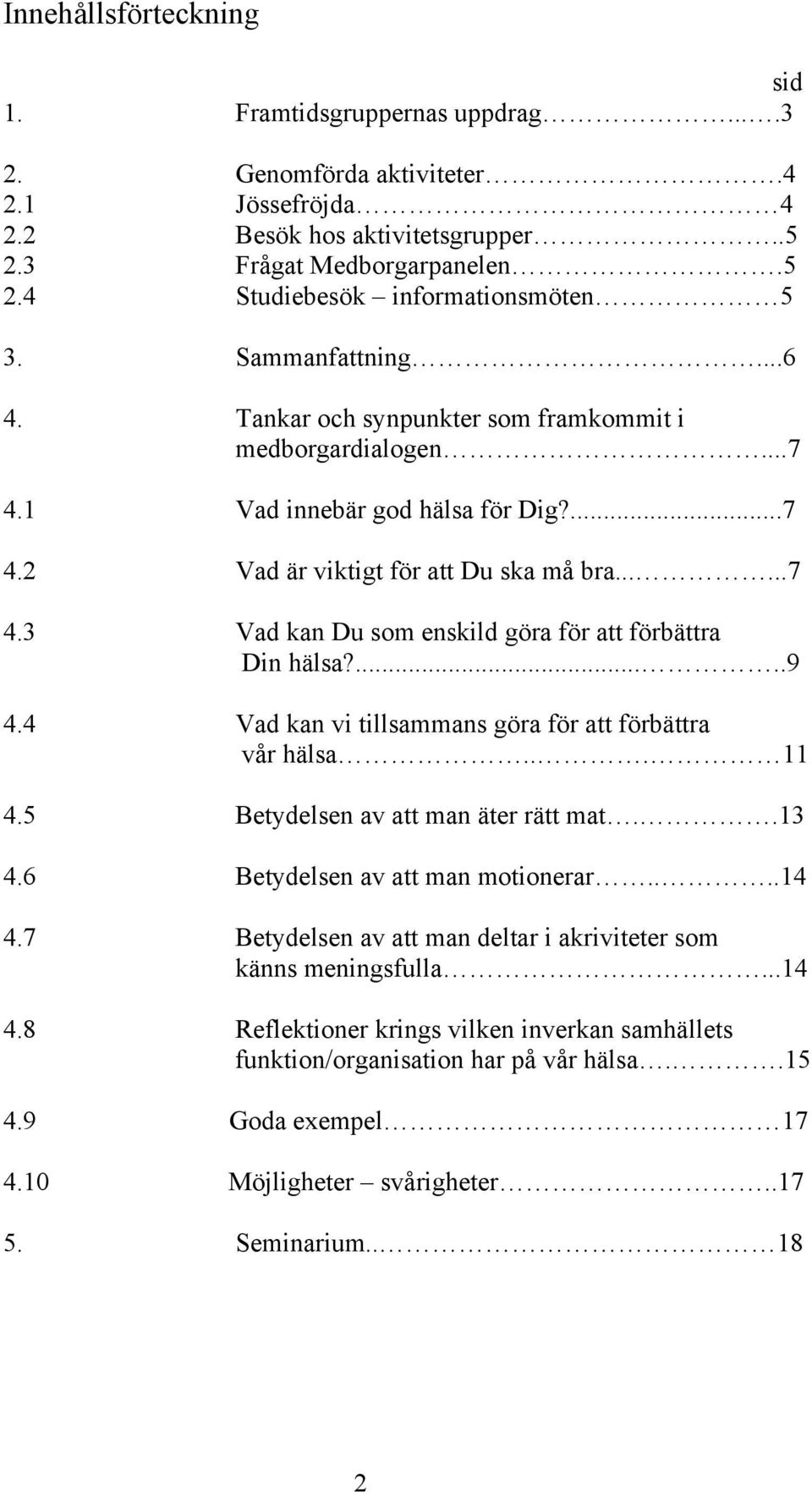 .....9 4.4 Vad kan vi tillsammans göra för att förbättra vår hälsa... 11 4.5 Betydelsen av att man äter rätt mat..13 4.6 Betydelsen av att man motionerar....14 4.