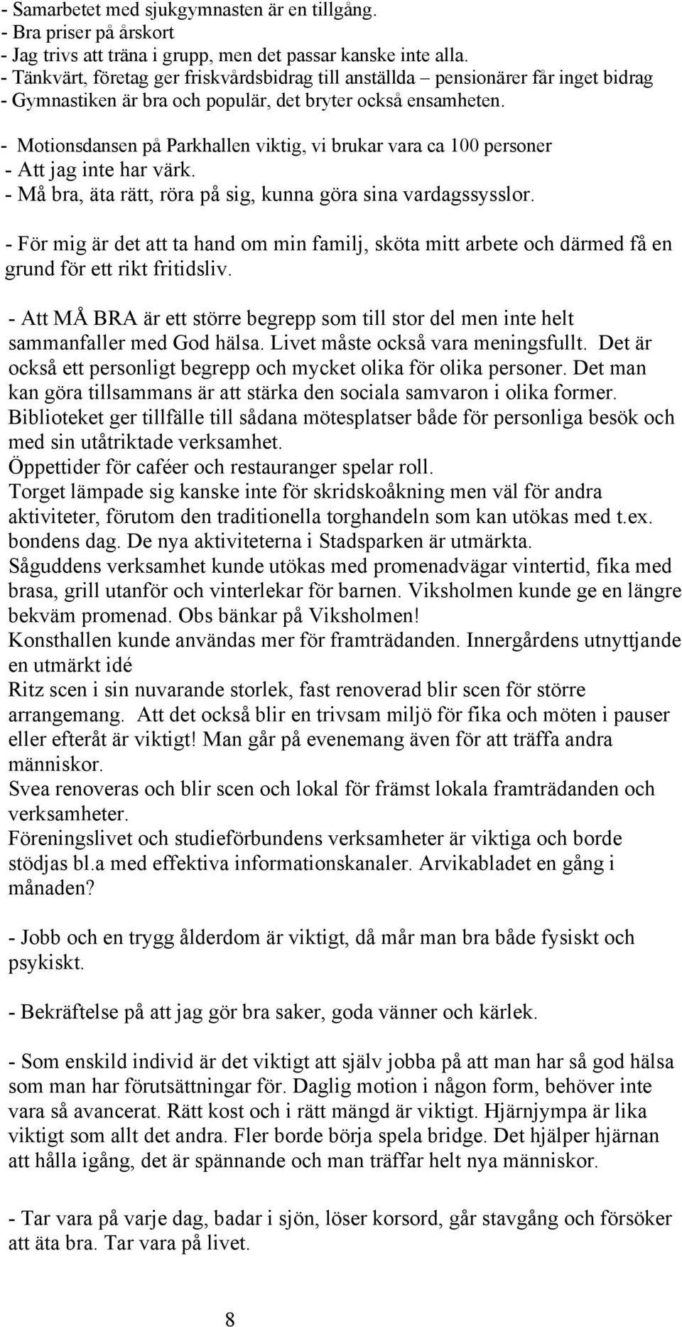 - Motionsdansen på Parkhallen viktig, vi brukar vara ca 100 personer - Att jag inte har värk. - Må bra, äta rätt, röra på sig, kunna göra sina vardagssysslor.