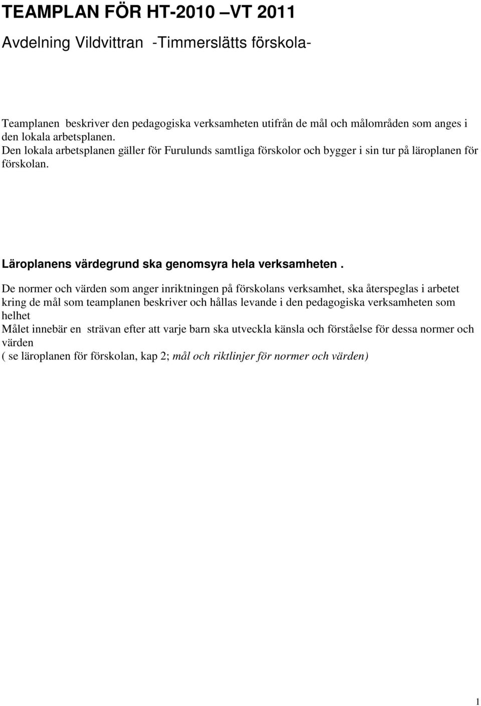 De normer och värden som anger inriktningen på förskolans verksamhet, ska återspeglas i arbetet kring de mål som teamplanen beskriver och hållas levande i den pedagogiska verksamheten