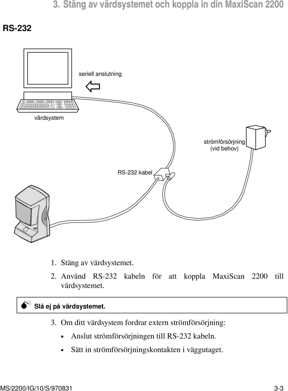 Använd RS-232 kabeln för att koppla MaxiScan 2200 till värdsystemet. Slå ej på värdsystemet. 3.