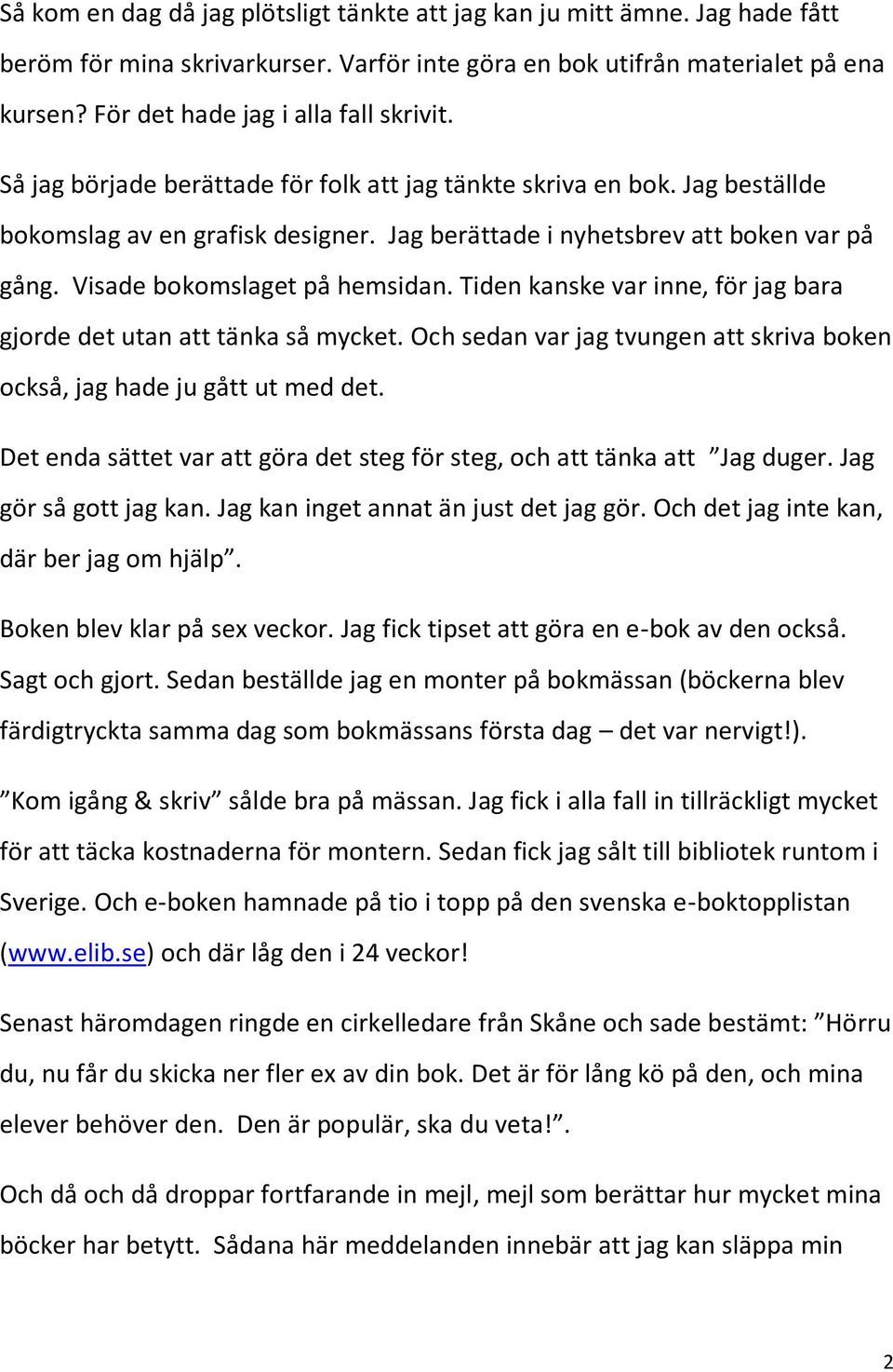 Visade bokomslaget på hemsidan. Tiden kanske var inne, för jag bara gjorde det utan att tänka så mycket. Och sedan var jag tvungen att skriva boken också, jag hade ju gått ut med det.